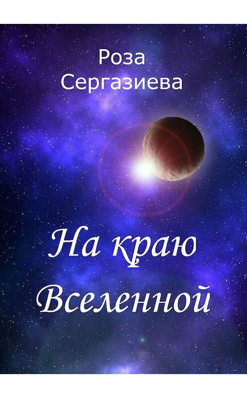 Обложка книги «На краю Вселенной» автора Розы Сергазиевы. ISBN 9785449390172.