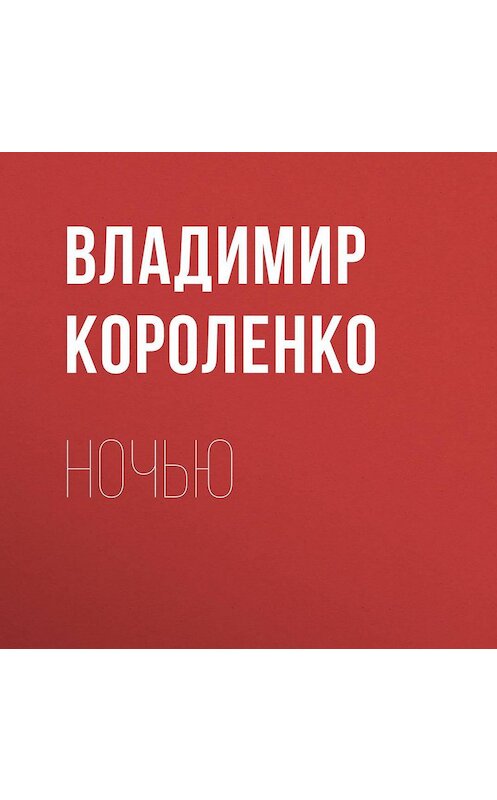 Обложка аудиокниги «Ночью» автора Владимир Короленко.