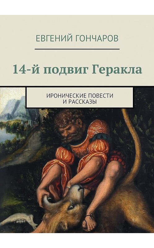 Обложка книги «14-й подвиг Геракла. Иронические повести и рассказы» автора Евгеного Гончарова. ISBN 9785447459246.