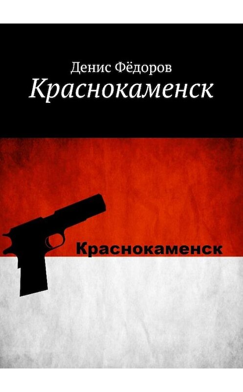 Обложка книги «Краснокаменск» автора Дениса Фёдорова. ISBN 9785005007018.
