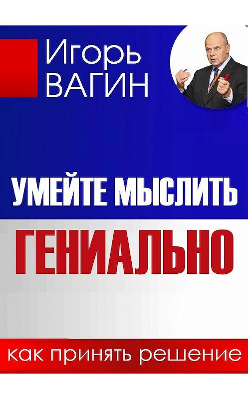 Обложка книги «Умейте мыслить гениально. Как принять решение» автора Игоря Вагина издание 2020 года.