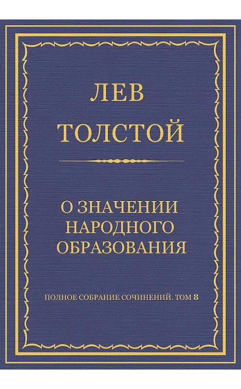 Обложка книги «Полное собрание сочинений. Том 8. Педагогические статьи 1860–1863 гг. О значении народного образования» автора Лева Толстоя.