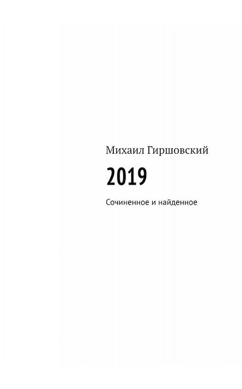 Обложка книги «2019. Сочиненное и найденное» автора Михаила Гиршовския. ISBN 9785449820259.