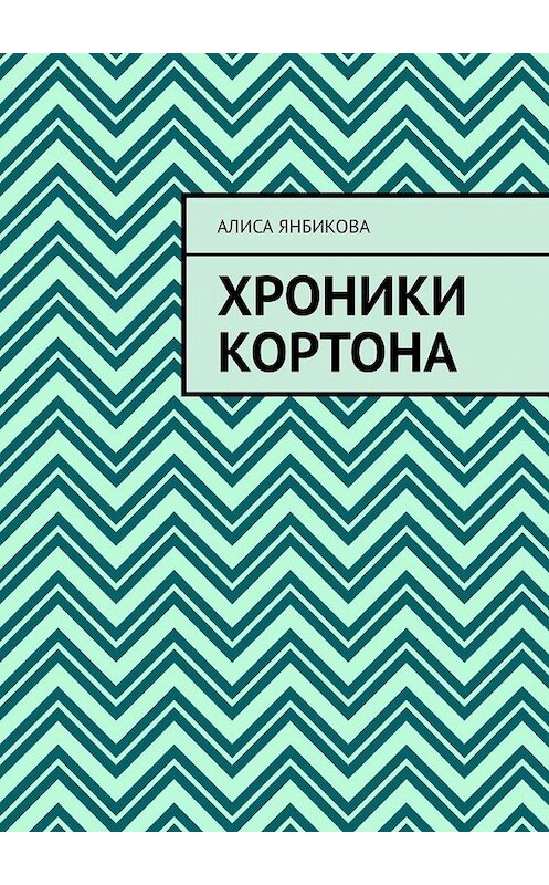 Обложка книги «Хроники Кортона» автора Алиси Янбиковы. ISBN 9785449639264.