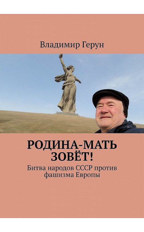 Обложка книги «Родина-мать зовёт! Битва народов СССР против фашизма Европы» автора Владимира Геруна. ISBN 9785449849663.