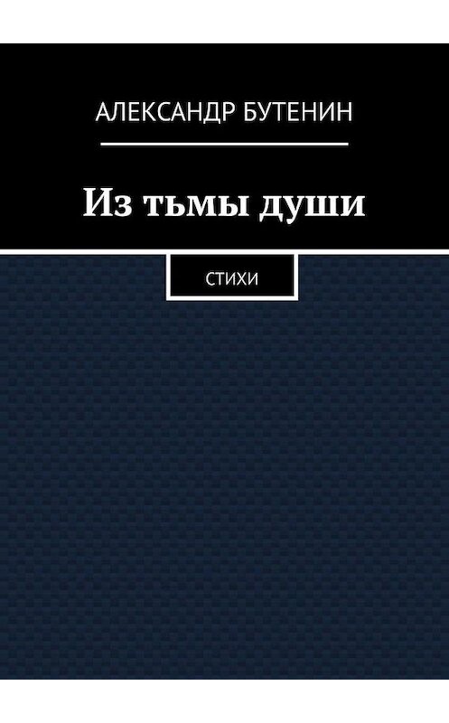 Обложка книги «Из тьмы души. Стихи» автора Александра Бутенина. ISBN 9785449898630.