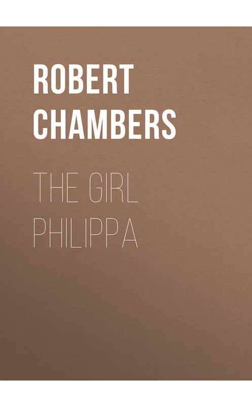 Обложка книги «The Girl Philippa» автора Robert Chambers.