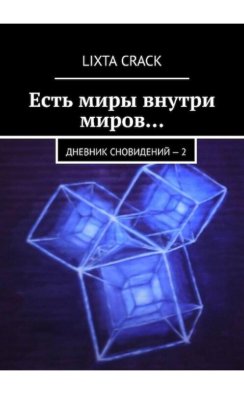 Обложка книги «Есть миры внутри миров… Дневник сновидений – 2» автора Lixta Crack. ISBN 9785449322715.