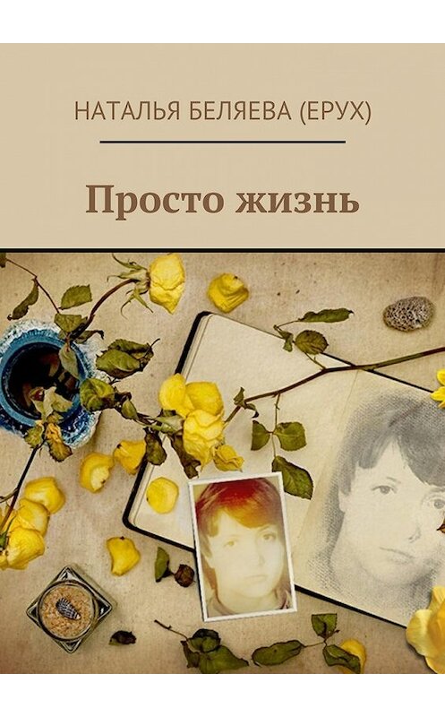 Обложка книги «Просто жизнь» автора Натальи Беляева (ерух). ISBN 9785448520785.