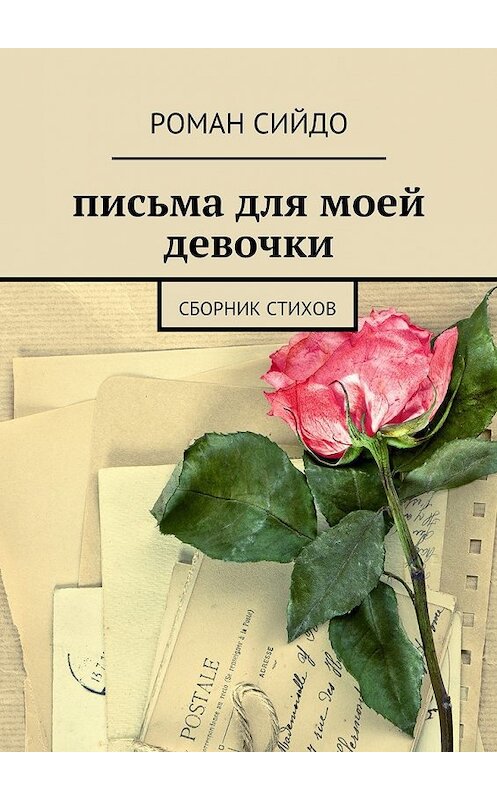 Обложка книги «письма для моей девочки. сборник стихов» автора Роман Сийдо. ISBN 9785447468538.