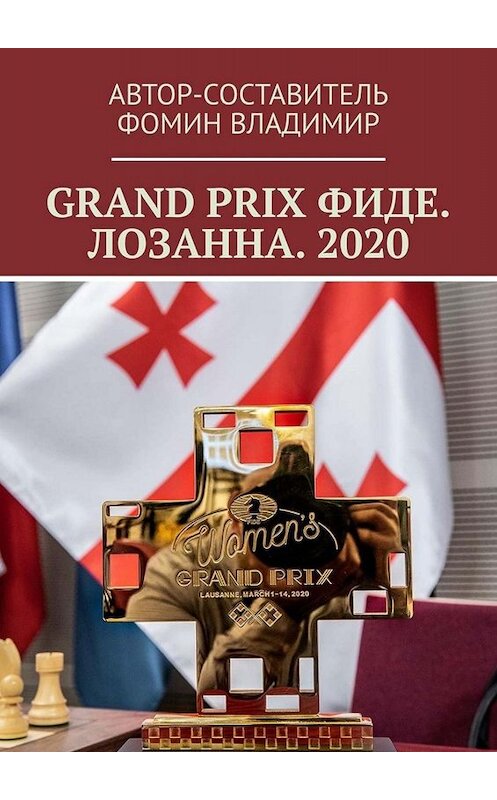 Обложка книги «GRAND PRIX ФИДЕ. ЛОЗАННА. 2020» автора Владимира Фомина. ISBN 9785449842619.