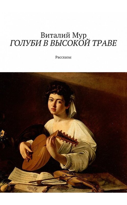 Обложка книги «Голуби в высокой траве. Рассказы» автора Виталия Мура. ISBN 9785448385445.