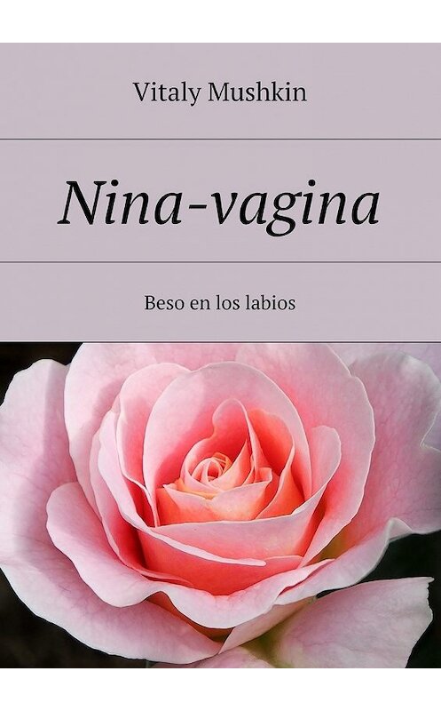 Обложка книги «Nina-vagina. Beso en los labios» автора Виталия Мушкина. ISBN 9785449084668.