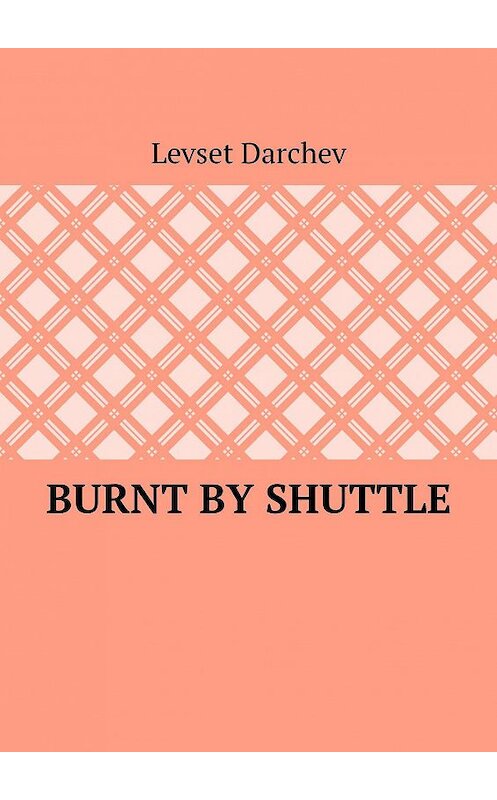 Обложка книги «Burnt by shuttle» автора Levset Darchev. ISBN 9785449684042.