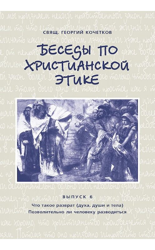 Обложка книги «Беседы по христианской этике. Выпуск 6: Что такое разврат (духа, души и тела). Позволительно ли человеку разводиться» автора Георгия Кочеткова издание 2010 года. ISBN 9785891001084.