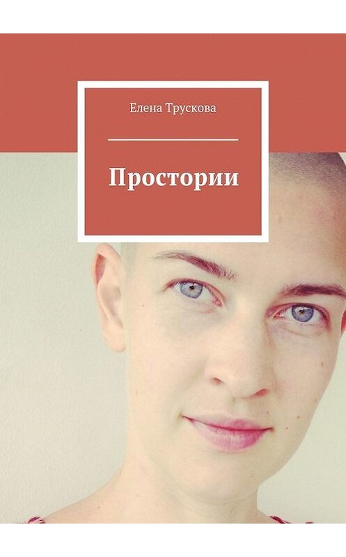 Обложка книги «Простории» автора Елены Трусковы. ISBN 9785447401375.