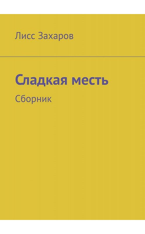 Обложка книги «Сладкая месть. Сборник» автора Лисса Захарова. ISBN 9785005048929.