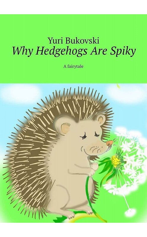 Обложка книги «Why Hedgehogs Are Spiky. A fairytale» автора Yuri Bukovski. ISBN 9785449802187.