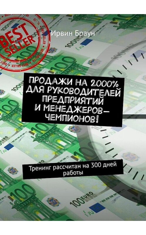 Обложка книги «Продажи на 2000% для руководителей предприятий и менеджеров-чемпионов! Тренинг рассчитан на 300 дней работы» автора Ирвина Брауна. ISBN 9785449658234.