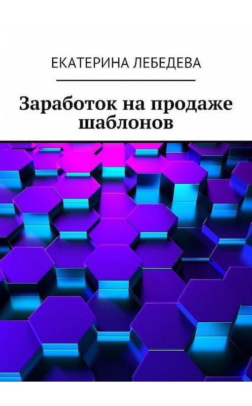 Обложка книги «Заработок на продаже шаблонов» автора Екатериной Лебедевы. ISBN 9785449078261.