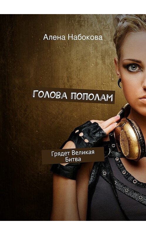 Обложка книги «Голова пополам. Грядет Великая Битва» автора Алены Набоковы. ISBN 9785447429638.