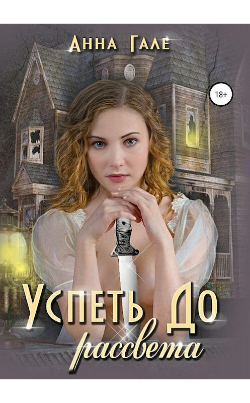 Обложка книги «Успеть до рассвета» автора Анны Гале издание 2019 года.