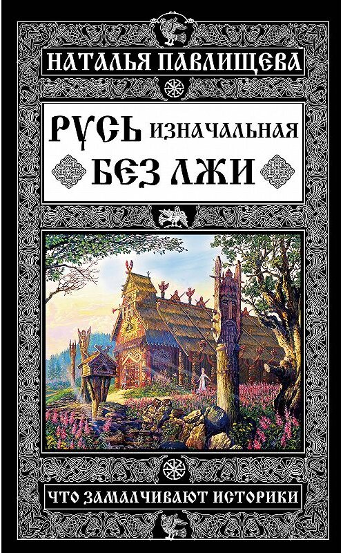 Обложка книги «Русь изначальная без лжи. Что замалчивают историки» автора Натальи Павлищевы издание 2016 года. ISBN 9785699839322.