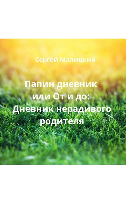 Обложка аудиокниги «Папин дневник или От и до: Дневник нерадивого родителя» автора Сергея Малицкия.