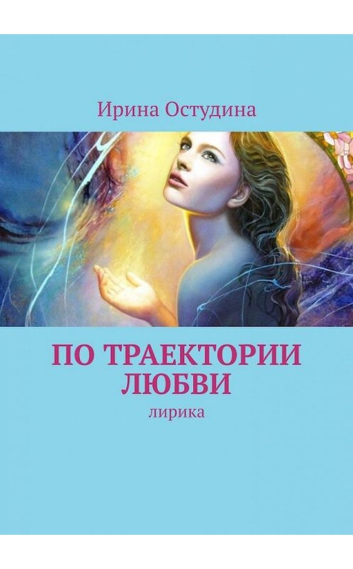 Обложка книги «По траектории любви. Лирика» автора Ириной Остудины. ISBN 9785005184580.