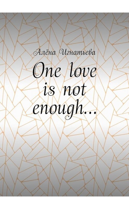 Обложка книги «One love is not enough…» автора Алёны Игнатьевы. ISBN 9785005094858.