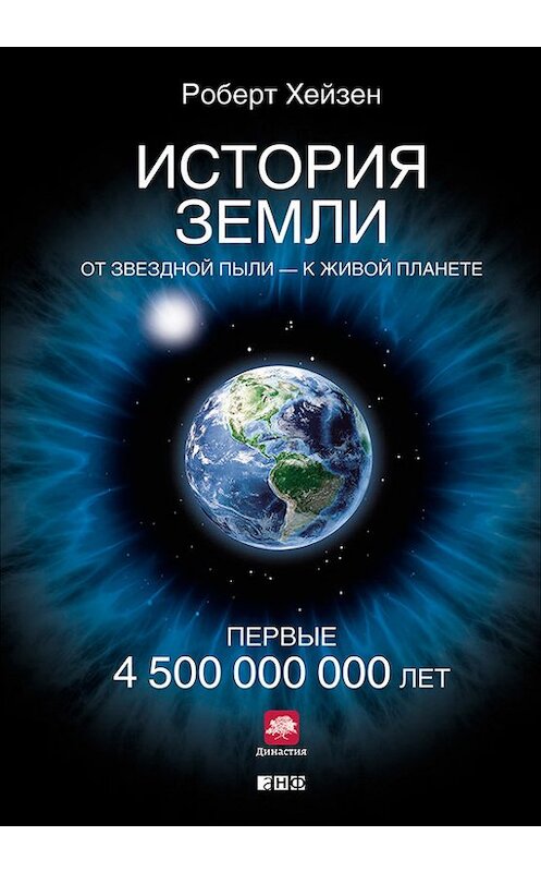 Обложка книги «История Земли. От звездной пыли – к живой планете. Первые 4 500 000 000 лет» автора Роберта Хейзена издание 2015 года. ISBN 9785961436914.