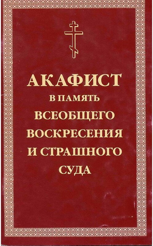 Обложка книги «Акафист умилительный Господу Иисусу Христу, Праведнейшему Судии и Мздовоздаятелю нашему, в память всеобщего Воскресения и Страшного Суда» автора Сборника издание 2000 года. ISBN 9785778900910.