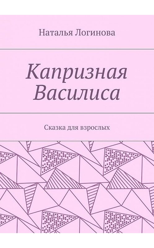 Обложка книги «Капризная Василиса. Сказка для взрослых» автора Натальи Логиновы. ISBN 9785448545115.