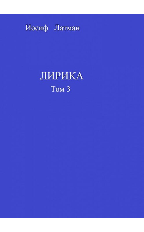 Обложка книги «Лирика. Том 3» автора Иосифа Латмана. ISBN 9785449072986.