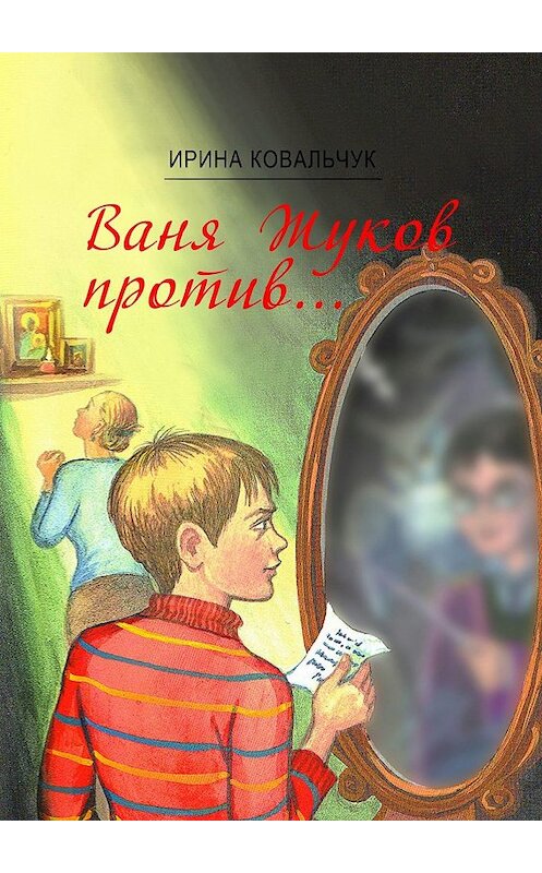 Обложка книги «Ваня Жуков против… Книга для детей и родителей» автора Ириной Ковальчук. ISBN 9785448398513.