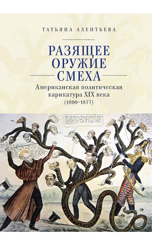 Обложка книги «Разящее оружие смеха. Американская политическая карикатура XIX века (1800-1877)» автора Татьяны Алентьевы. ISBN 9785001650522.