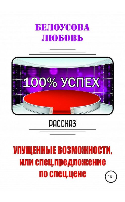 Обложка книги «100% УСПЕХ. Упущенные возможности, или Спецпредложение по спец. цене» автора Любовь Белоусовы издание 2020 года.