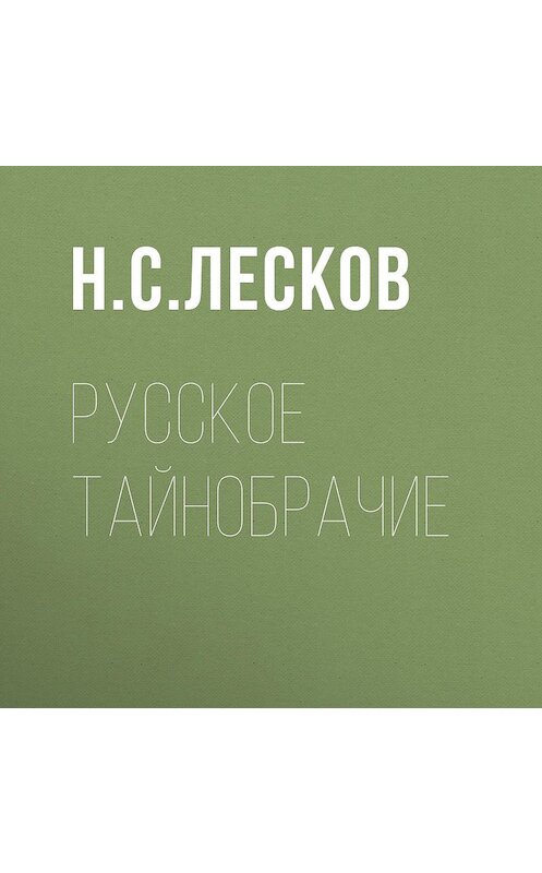 Обложка аудиокниги «Русское тайнобрачие» автора Николая Лескова.