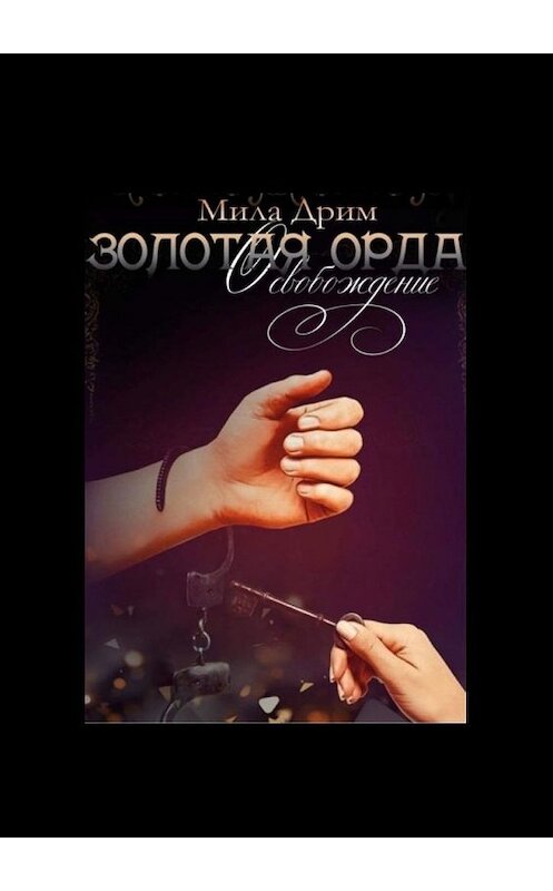 Обложка книги «Золотая Орда. Освобождение» автора Милы Дрима. ISBN 9785449875174.