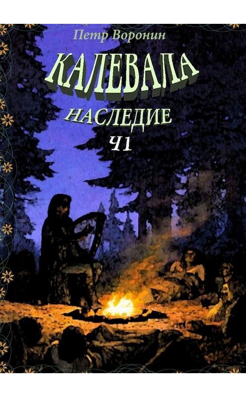 Обложка книги «Калевала. Наследие. Ч.1» автора Петра Воронина. ISBN 9785005132642.