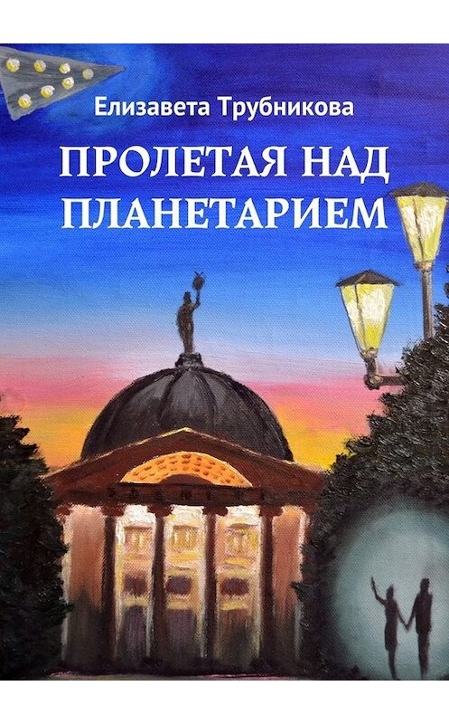 Обложка книги «Пролетая над планетарием» автора Елизавети Трубникова. ISBN 9785448546389.