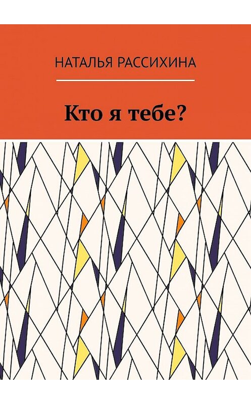 Обложка книги «Кто я тебе?» автора Натальи Рассихины. ISBN 9785449619938.