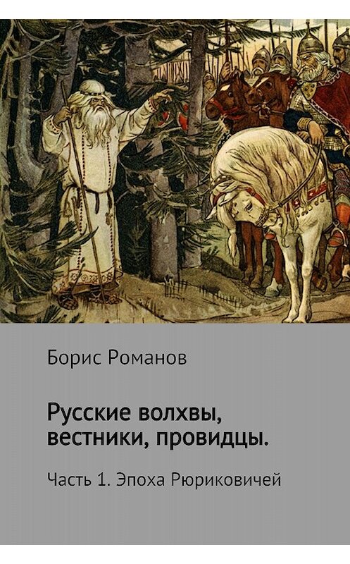 Обложка книги «Русские волхвы, вестники, провидцы. Часть 1. Эпоха Рюриковичей» автора Бориса Романова издание 2017 года.