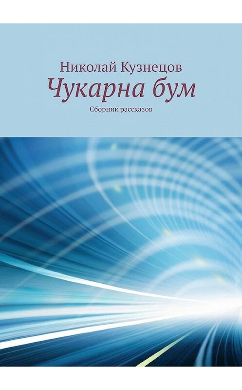 Обложка книги «Чукарна бум. Сборник рассказов» автора Николая Кузнецова. ISBN 9785449358646.