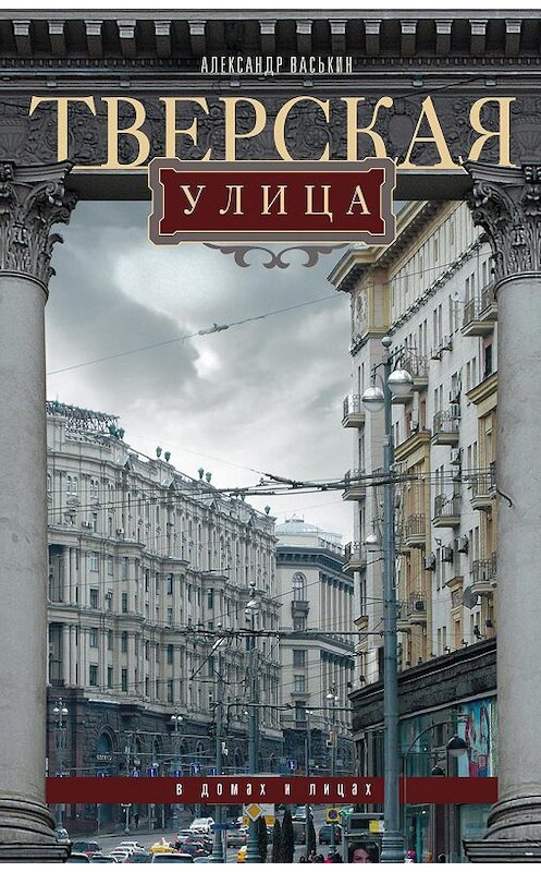 Обложка книги «Тверская улица в домах и лицах» автора Александра Васькина издание 2015 года. ISBN 9785227057426.