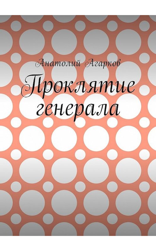 Обложка книги «Проклятие генерала» автора Анатолия Агаркова. ISBN 9785449028495.