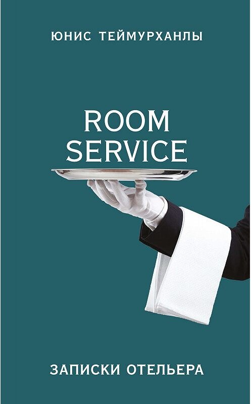 Обложка книги ««Room service». Записки отельера» автора Юнис Теймурханлы издание 2018 года. ISBN 9785040941117.