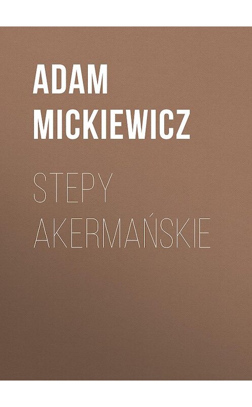 Обложка книги «Stepy akermańskie» автора Адама Мицкевича.