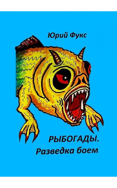 Обложка книги «Рыбогады. Разведка боем» автора Юрия Фукса. ISBN 9785005137258.
