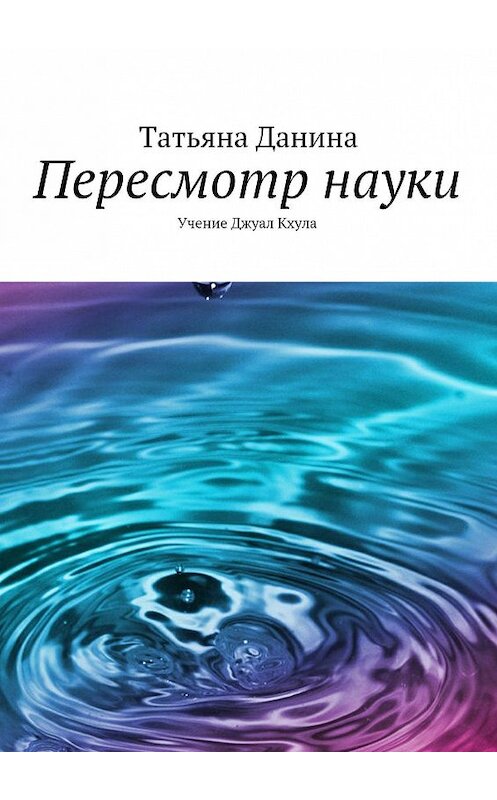 Обложка книги «Пересмотр науки» автора Татьяны Данины. ISBN 9785447408732.